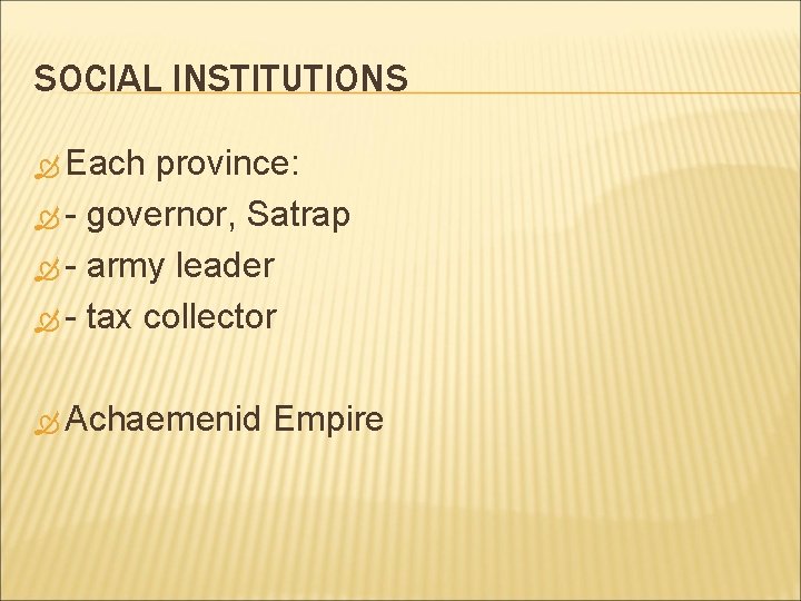 SOCIAL INSTITUTIONS Each province: - governor, Satrap - army leader - tax collector Achaemenid