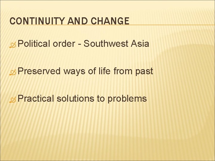 CONTINUITY AND CHANGE Political order - Southwest Asia Preserved Practical ways of life from