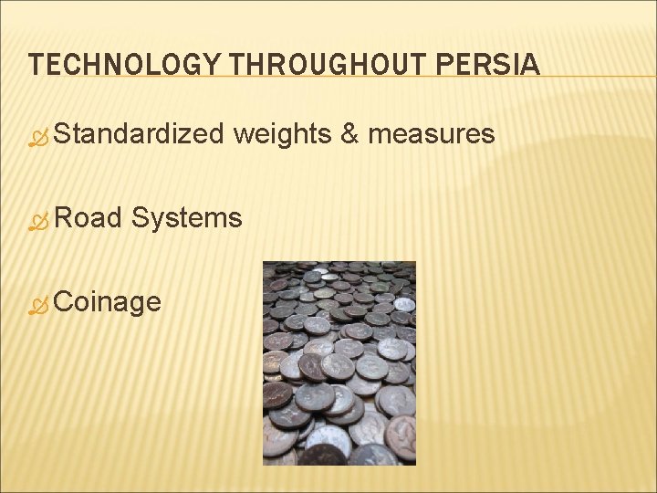 TECHNOLOGY THROUGHOUT PERSIA Standardized Road weights & measures Systems Coinage 