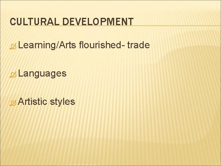 CULTURAL DEVELOPMENT Learning/Arts Languages Artistic styles flourished- trade 