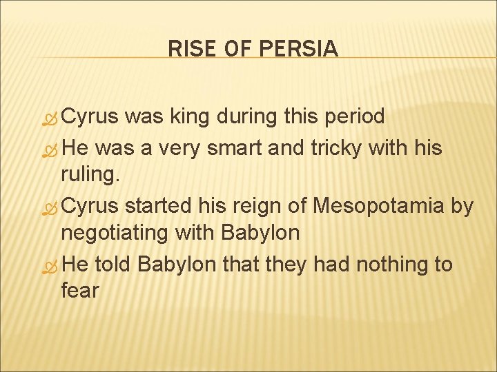 RISE OF PERSIA Cyrus was king during this period He was a very smart