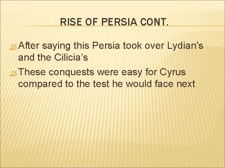 RISE OF PERSIA CONT. After saying this Persia took over Lydian's and the Cilicia’s