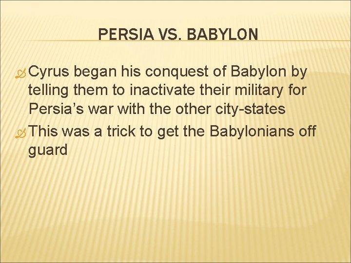 PERSIA VS. BABYLON Cyrus began his conquest of Babylon by telling them to inactivate