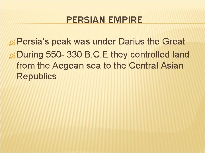 PERSIAN EMPIRE Persia’s peak was under Darius the Great During 550 - 330 B.