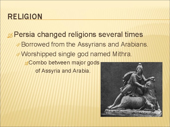 RELIGION Persia changed religions several times Borrowed from the Assyrians and Arabians. Worshipped single