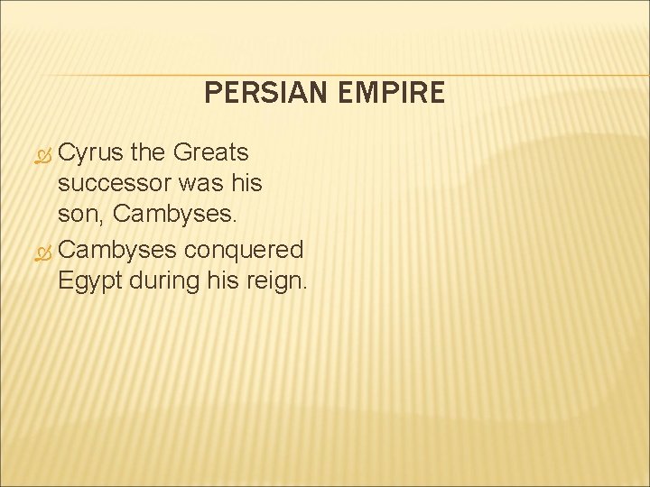 PERSIAN EMPIRE Cyrus the Greats successor was his son, Cambyses conquered Egypt during his