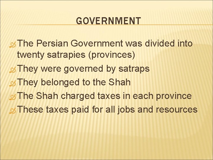 GOVERNMENT The Persian Government was divided into twenty satrapies (provinces) They were governed by