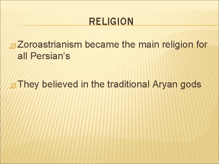 RELIGION Zoroastrianism became the main religion for all Persian’s They believed in the traditional
