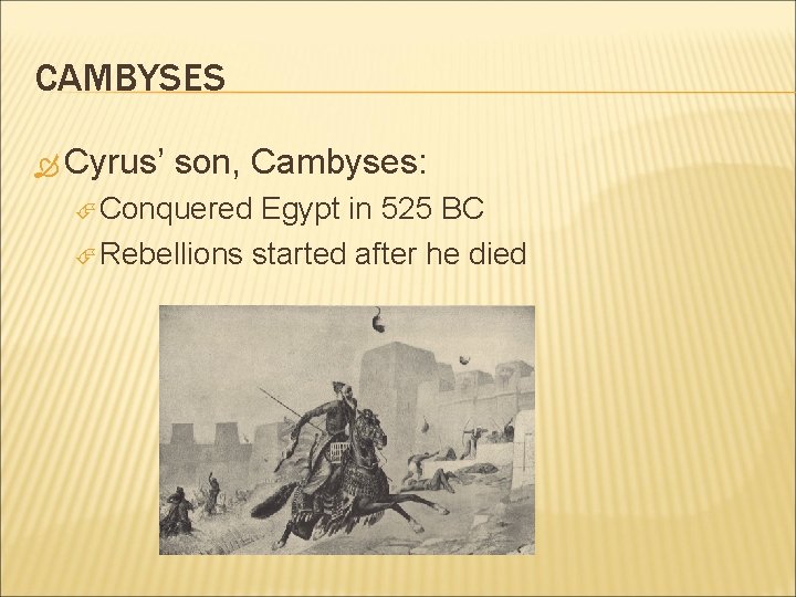 CAMBYSES Cyrus’ son, Cambyses: Conquered Egypt in 525 BC Rebellions started after he died