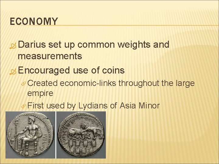 ECONOMY Darius set up common weights and measurements Encouraged use of coins Created economic-links