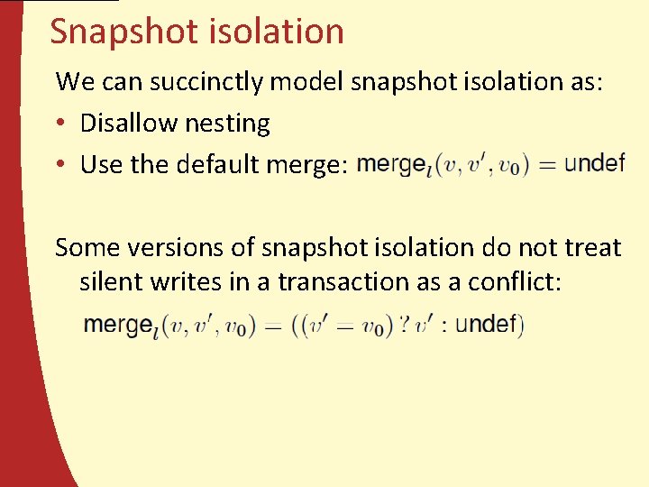 Snapshot isolation We can succinctly model snapshot isolation as: • Disallow nesting • Use