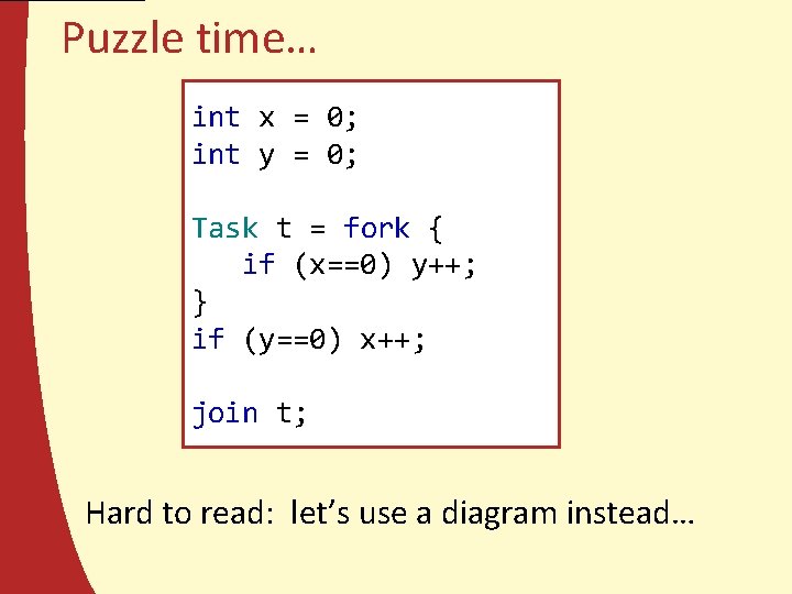 Puzzle time… int x = 0; int y = 0; Task t = fork