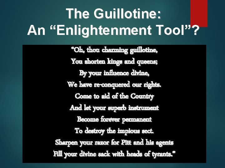 The Guillotine: An “Enlightenment Tool”? “Oh, thou charming guillotine, You shorten kings and queens;