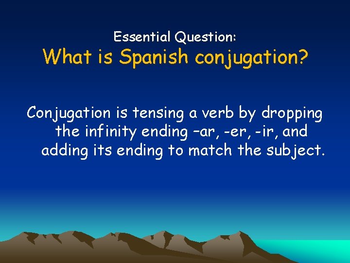 Essential Question: What is Spanish conjugation? Conjugation is tensing a verb by dropping the