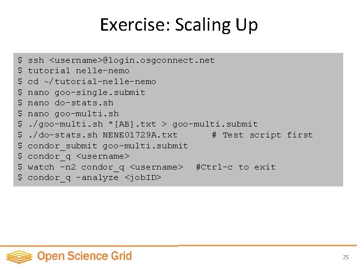 Exercise: Scaling Up $ $ $ ssh <username>@login. osgconnect. net tutorial nelle-nemo cd ~/tutorial-nelle-nemo