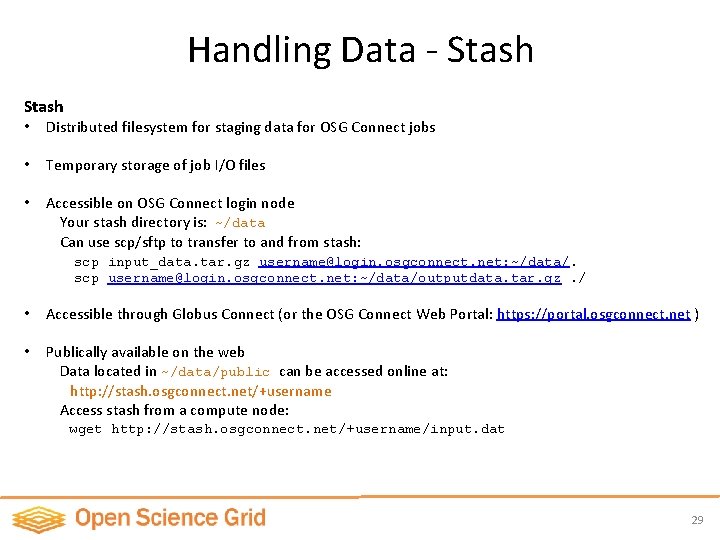 Handling Data - Stash • Distributed filesystem for staging data for OSG Connect jobs
