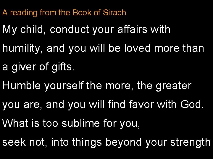 A reading from the Book of Sirach My child, conduct your affairs with humility,