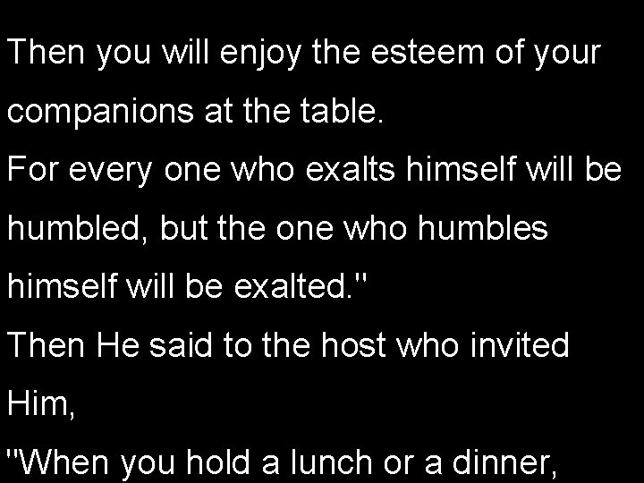Then you will enjoy the esteem of your companions at the table. For every