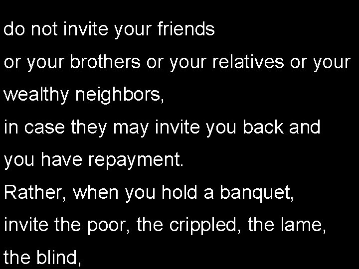 do not invite your friends or your brothers or your relatives or your wealthy