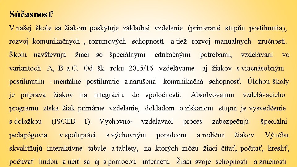 Súčasnosť V našej škole sa žiakom poskytuje základné vzdelanie (primerané stupňu postihnutia), rozvoj komunikačných