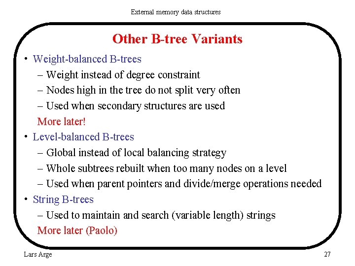 External memory data structures Other B-tree Variants • Weight-balanced B-trees – Weight instead of