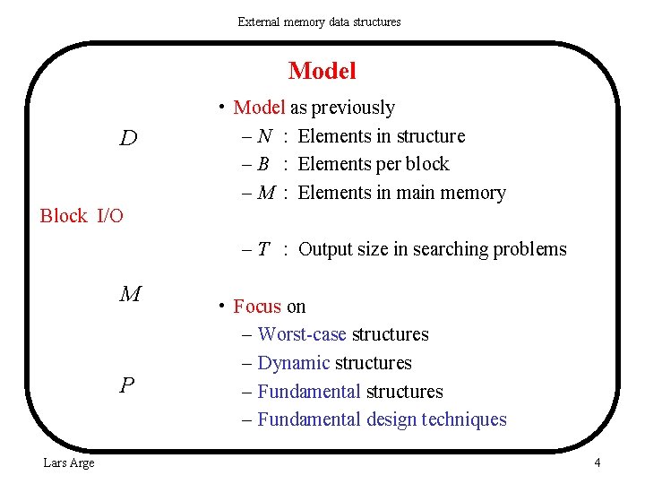 External memory data structures Model D • Model as previously – N : Elements