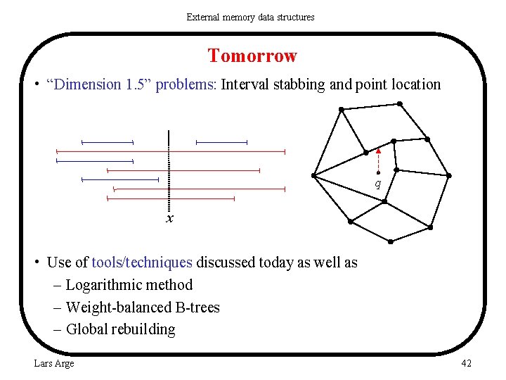 External memory data structures Tomorrow • “Dimension 1. 5” problems: Interval stabbing and point