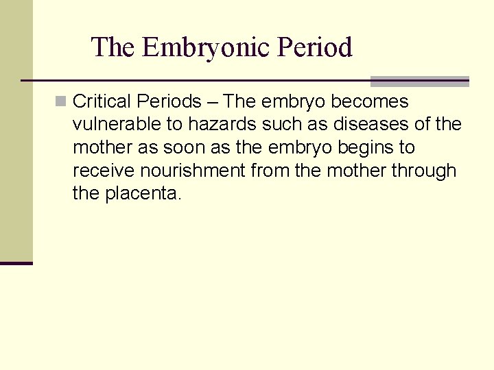 The Embryonic Period n Critical Periods – The embryo becomes vulnerable to hazards such