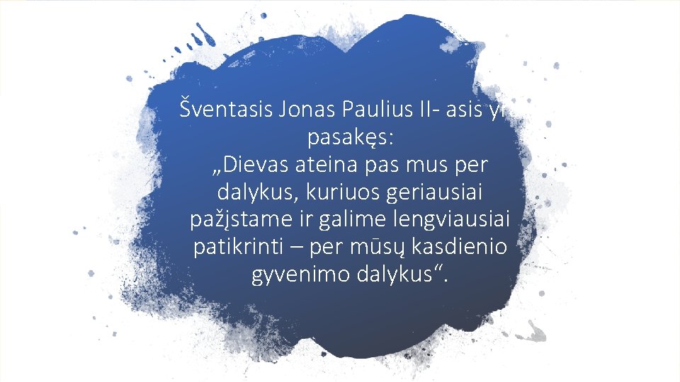 Šventasis Jonas Paulius II- asis yra pasakęs: „Dievas ateina pas mus per dalykus, kuriuos