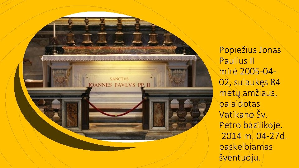 Popiežius Jonas Paulius II mirė 2005 -0402, sulaukęs 84 metų amžiaus, palaidotas Vatikano Šv.