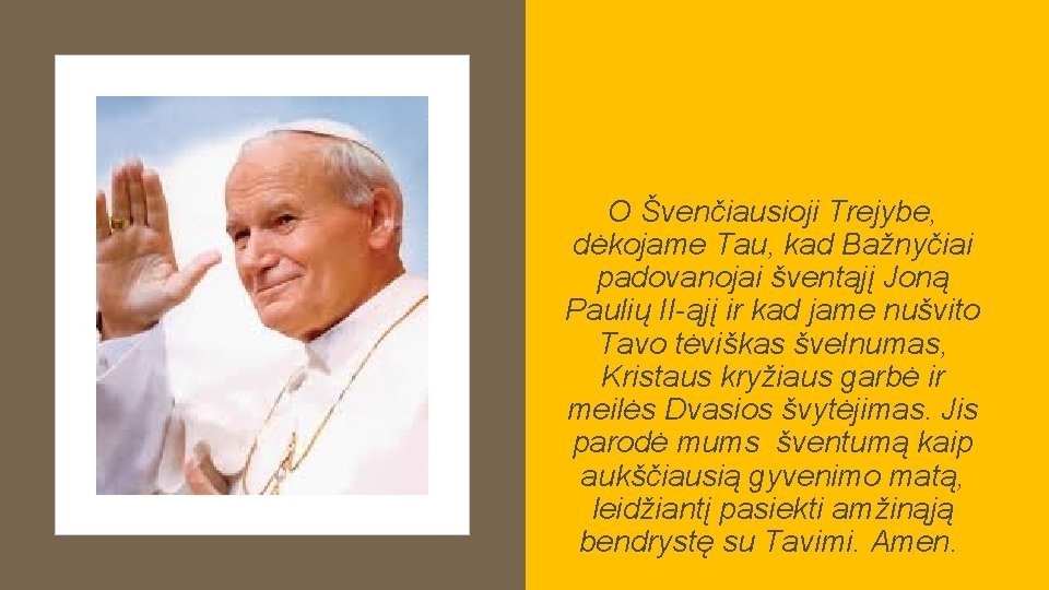 O Švenčiausioji Trejybe, dėkojame Tau, kad Bažnyčiai padovanojai šventąjį Joną Paulių II-ąjį ir kad