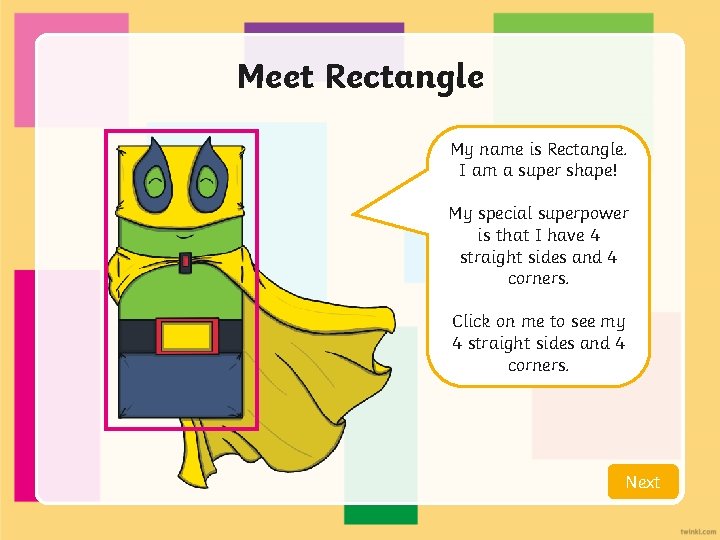 Meet Rectangle My name is Rectangle. I am a super shape! My special superpower