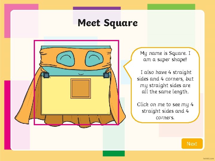 Meet Square My name is Square. I am a super shape! I also have