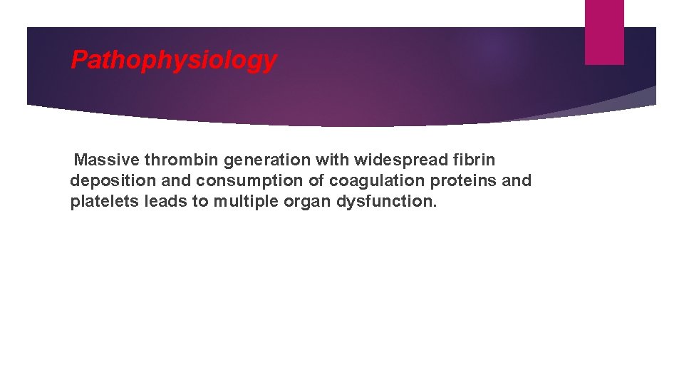 Pathophysiology Massive thrombin generation with widespread fibrin deposition and consumption of coagulation proteins and