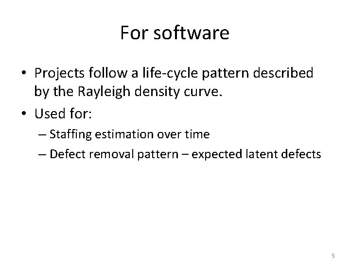 For software • Projects follow a life-cycle pattern described by the Rayleigh density curve.