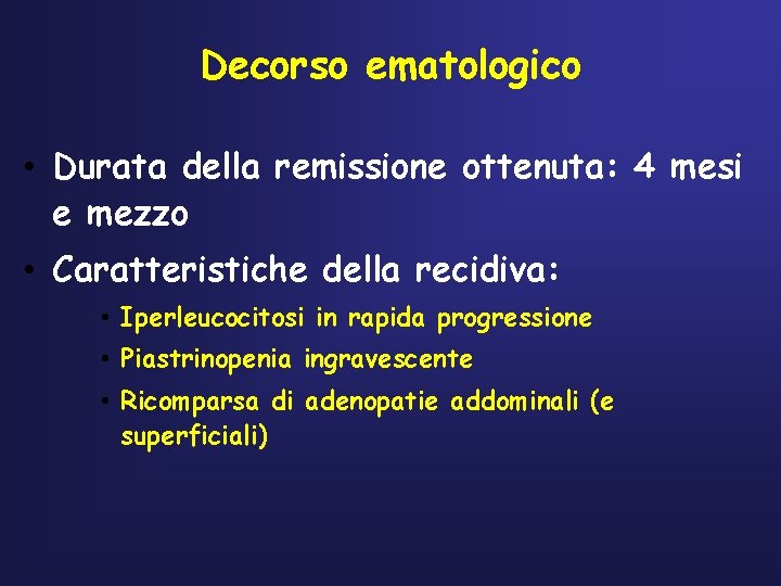 Decorso ematologico • Durata della remissione ottenuta: 4 mesi e mezzo • Caratteristiche della