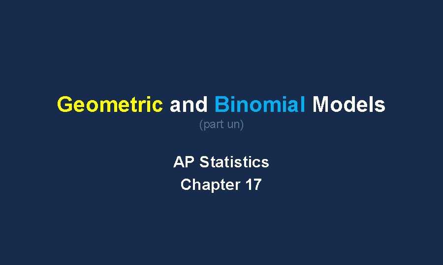 Geometric and Binomial Models (part un) AP Statistics Chapter 17 