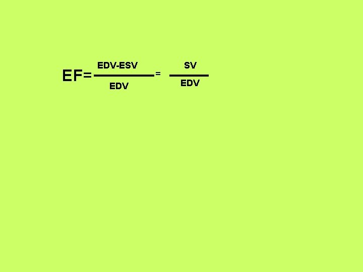 EF= EDV-ESV EDV = SV EDV 