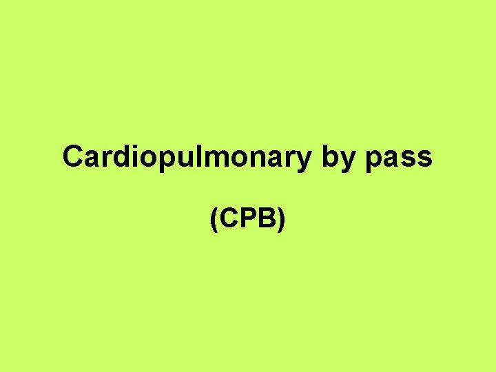 Cardiopulmonary by pass (CPB) 