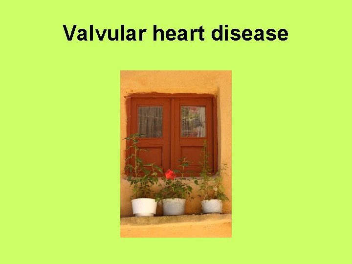Valvular heart disease 