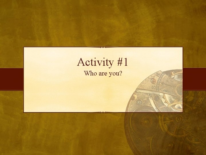 Activity #1 Who are you? 