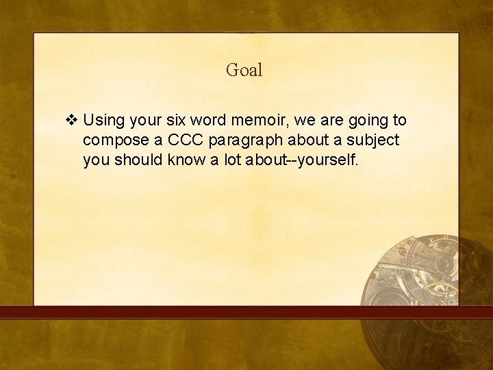 Goal v Using your six word memoir, we are going to compose a CCC