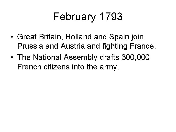 February 1793 • Great Britain, Holland Spain join Prussia and Austria and fighting France.