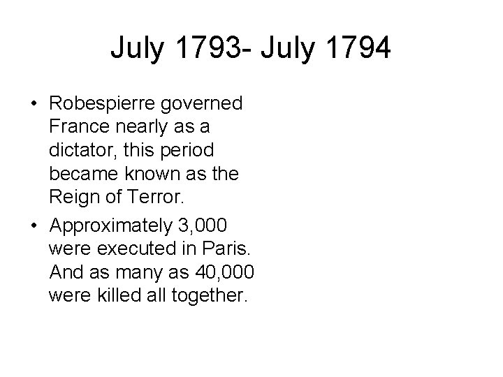 July 1793 - July 1794 • Robespierre governed France nearly as a dictator, this