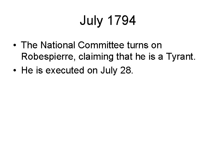 July 1794 • The National Committee turns on Robespierre, claiming that he is a