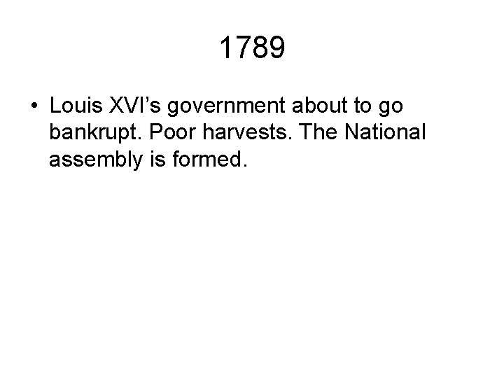 1789 • Louis XVI’s government about to go bankrupt. Poor harvests. The National assembly