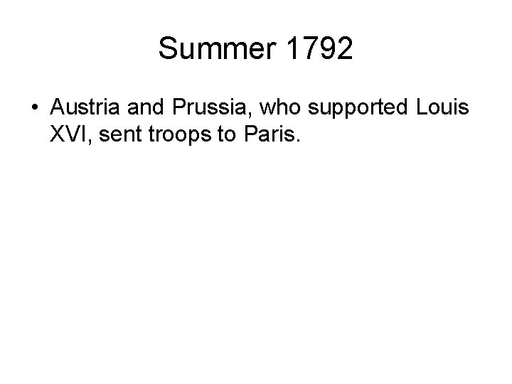 Summer 1792 • Austria and Prussia, who supported Louis XVI, sent troops to Paris.