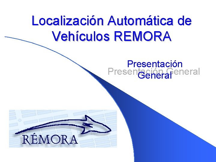 Localización Automática de Vehículos REMORA Presentación General Localización a Bajo Costo 