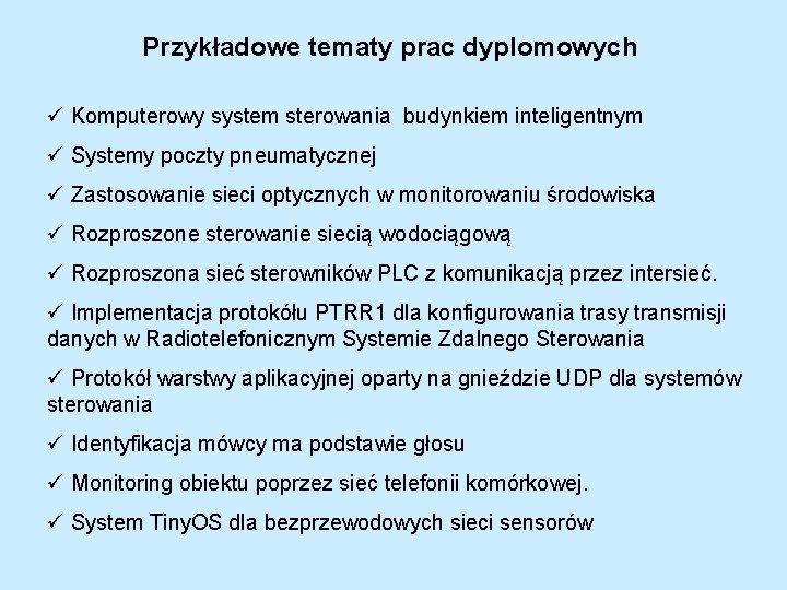 Przykładowe tematy prac dyplomowych ü Komputerowy system sterowania budynkiem inteligentnym ü Systemy poczty pneumatycznej