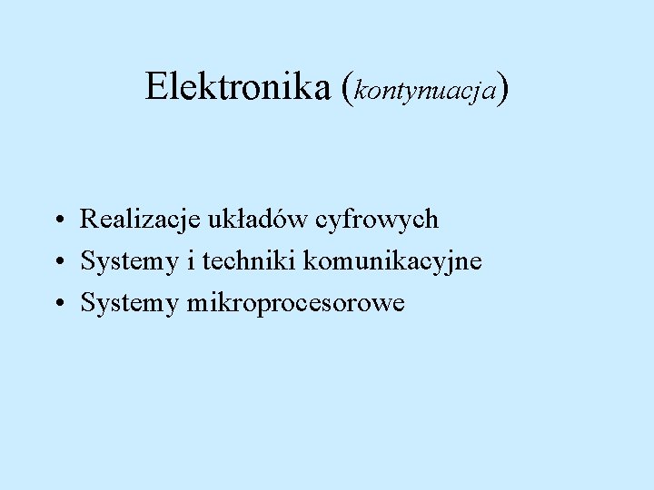 Elektronika (kontynuacja) • Realizacje układów cyfrowych • Systemy i techniki komunikacyjne • Systemy mikroprocesorowe